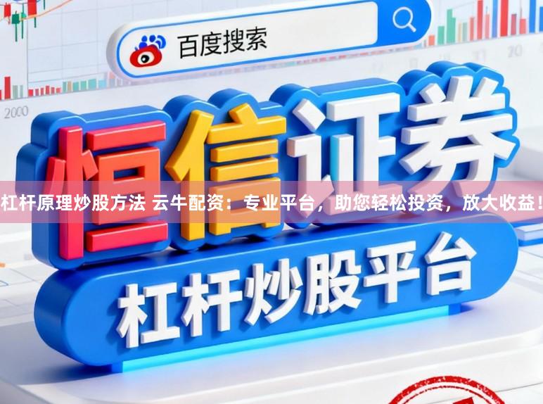 杠杆原理炒股方法 云牛配资：专业平台，助您轻松投资，放大收益！