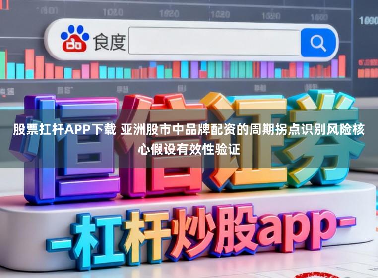 股票扛杆APP下载 亚洲股市中品牌配资的周期拐点识别风险核心假设有效性验证