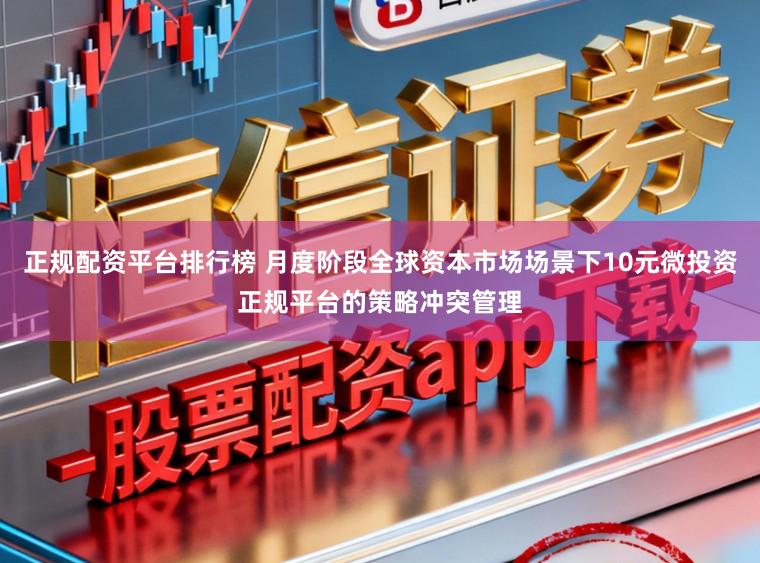 正规配资平台排行榜 月度阶段全球资本市场场景下10元微投资正规平台的策略冲突管理