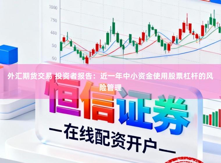 外汇期货交易 投资者报告：近一年中小资金使用股票杠杆的风险管理