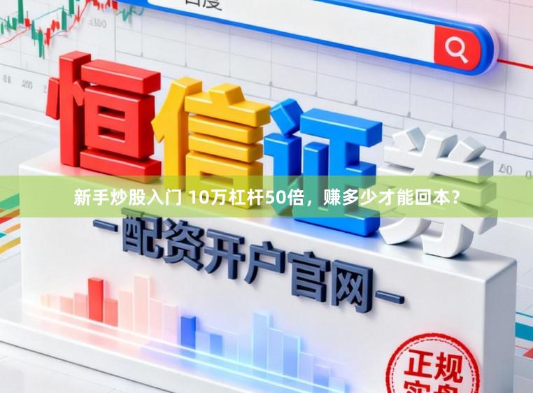 新手炒股入门 10万杠杆50倍，赚多少才能回本？