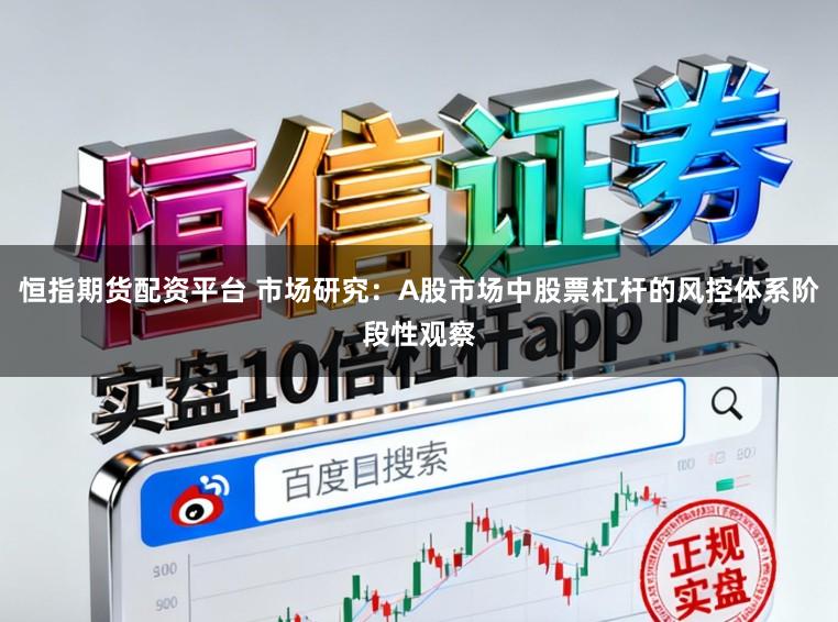 恒指期货配资平台 市场研究：A股市场中股票杠杆的风控体系阶段性观察