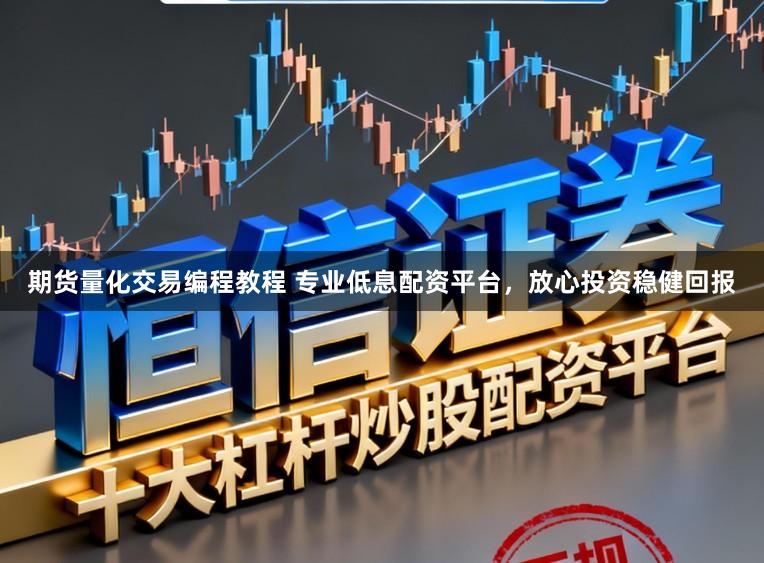 期货量化交易编程教程 专业低息配资平台，放心投资稳健回报