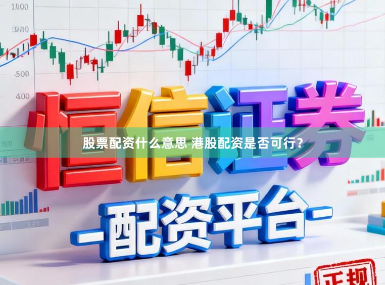 股票配资什么意思 港股配资是否可行？