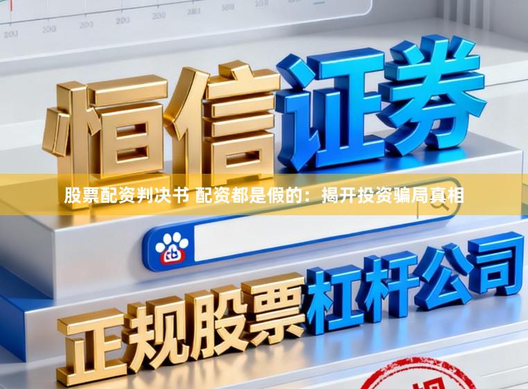 股票配资判决书 配资都是假的：揭开投资骗局真相