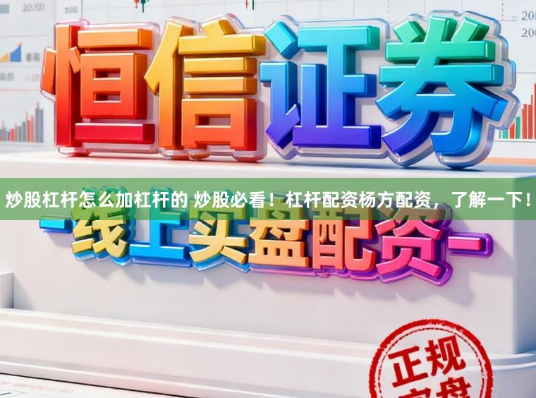 炒股杠杆怎么加杠杆的 炒股必看！杠杆配资杨方配资，了解一下！