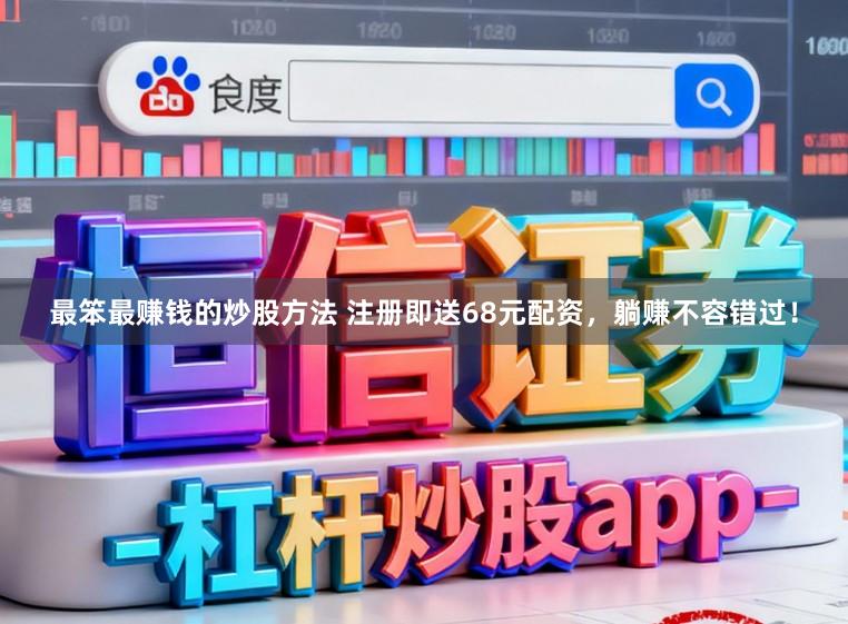 最笨最赚钱的炒股方法 注册即送68元配资，躺赚不容错过！